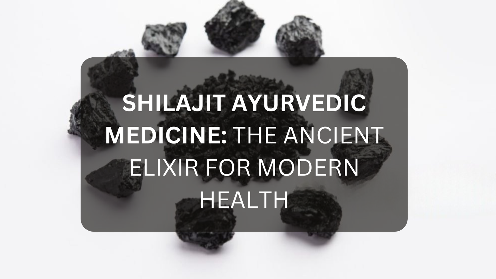 Shilajit Ayurvedic Medicine: The Ancient Elixir for Modern Health
